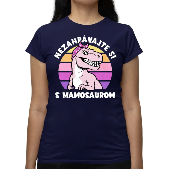 Nezahrávajte si s mamosaurom - dámske tričko s potlačou
