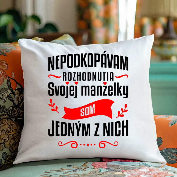 Nepodkopávam rozhodnutia svojej manželky - vankúš s potlačou