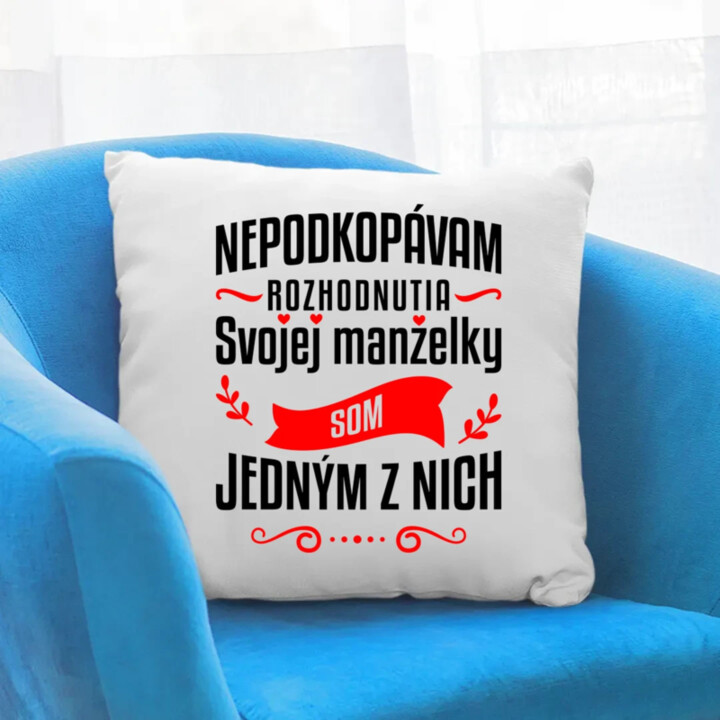 Nepodkopávam rozhodnutia svojej manželky - vankúš s potlačou
