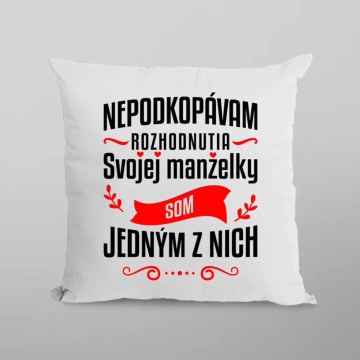 Nepodkopávam rozhodnutia svojej manželky - vankúš s potlačou