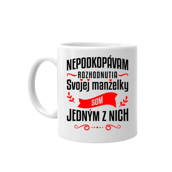 Nepodkopávam rozhodnutia svojej manželky - keramický hrnček s potlačou