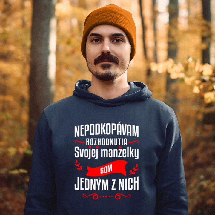 Nepodkopávam rozhodnutia svojej manželky  - pánska mikina s potlačou