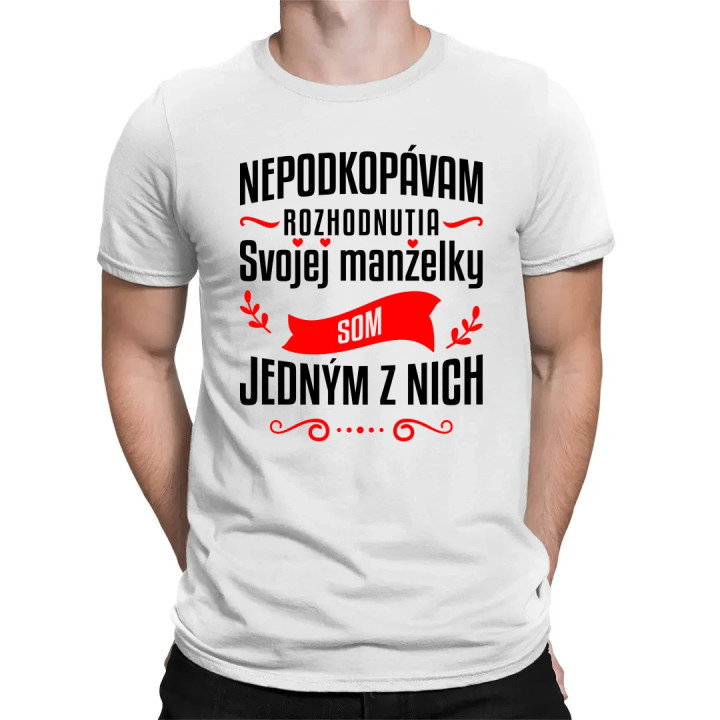 Nepodkopávam rozhodnutia svojej manželky - pánske tričko s potlačou