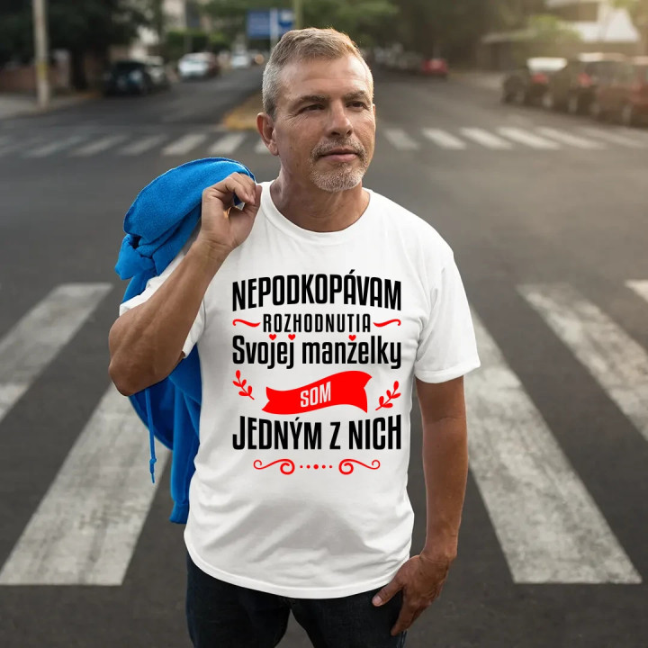 Nepodkopávam rozhodnutia svojej manželky - pánske tričko s potlačou