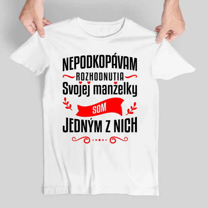 Nepodkopávam rozhodnutia svojej manželky - pánske tričko s potlačou
