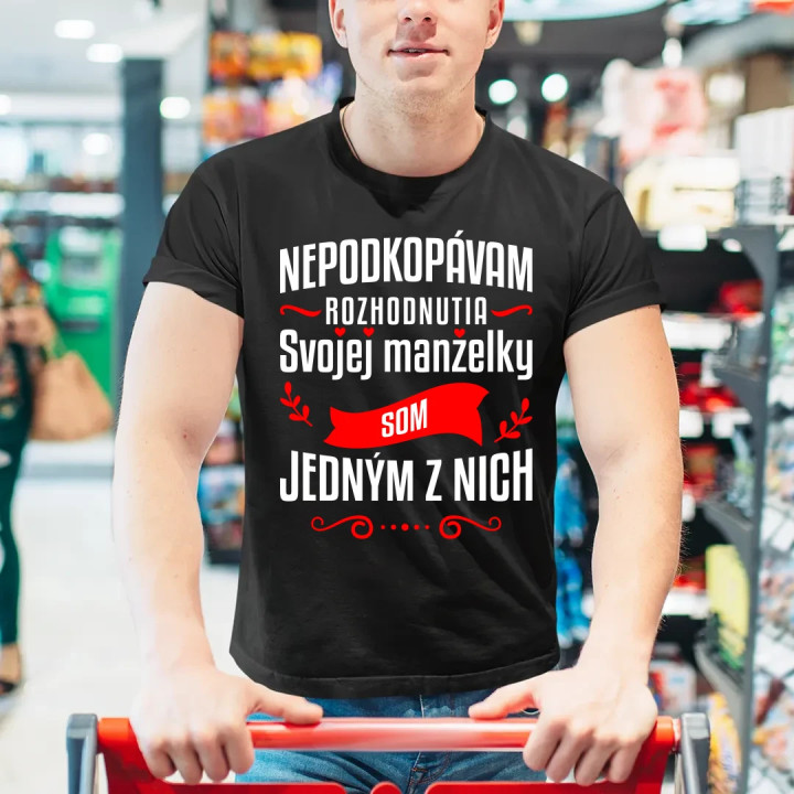 Nepodkopávam rozhodnutia svojej manželky - pánske tričko s potlačou