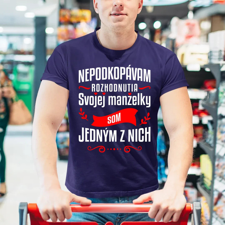 Nepodkopávam rozhodnutia svojej manželky - pánske tričko s potlačou