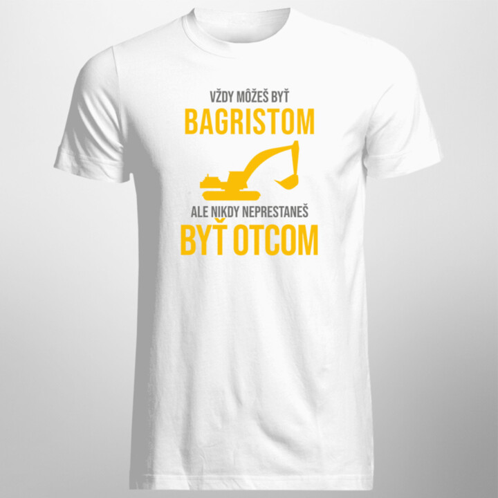 Vždy môžeš byť bagristom - otec - pánske tričko s potlačou