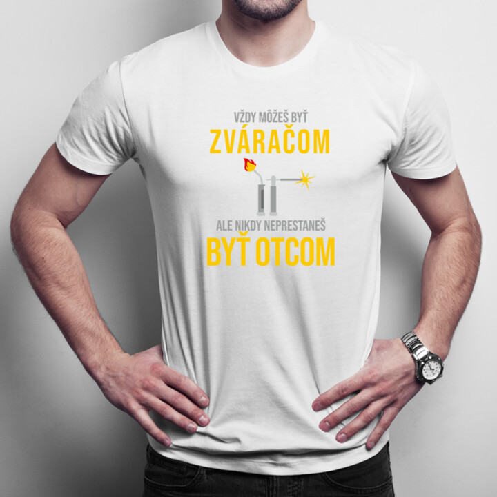 Vždy môžeš byť zváračom - otec - pánske tričko s potlačou