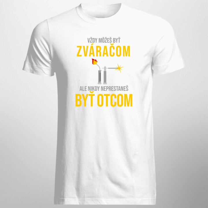 Vždy môžeš byť zváračom - otec - pánske tričko s potlačou