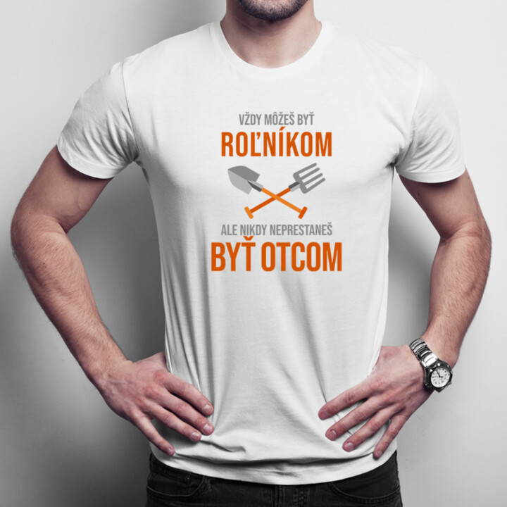 Vždy môžeš byť roľníkom - otec - pánske tričko s potlačou