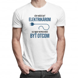 Vždy môžeš byť elektrikárom - otec - pánske tričko s potlačou