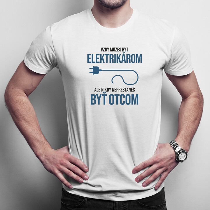 Vždy môžeš byť elektrikárom - otec - pánske tričko s potlačou