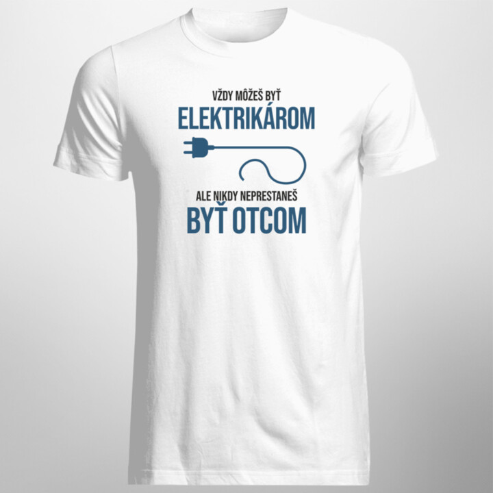 Vždy môžeš byť elektrikárom - otec - pánske tričko s potlačou