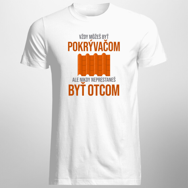 Vždy môžeš byť pokrývačom - otec - pánske tričko s potlačou
