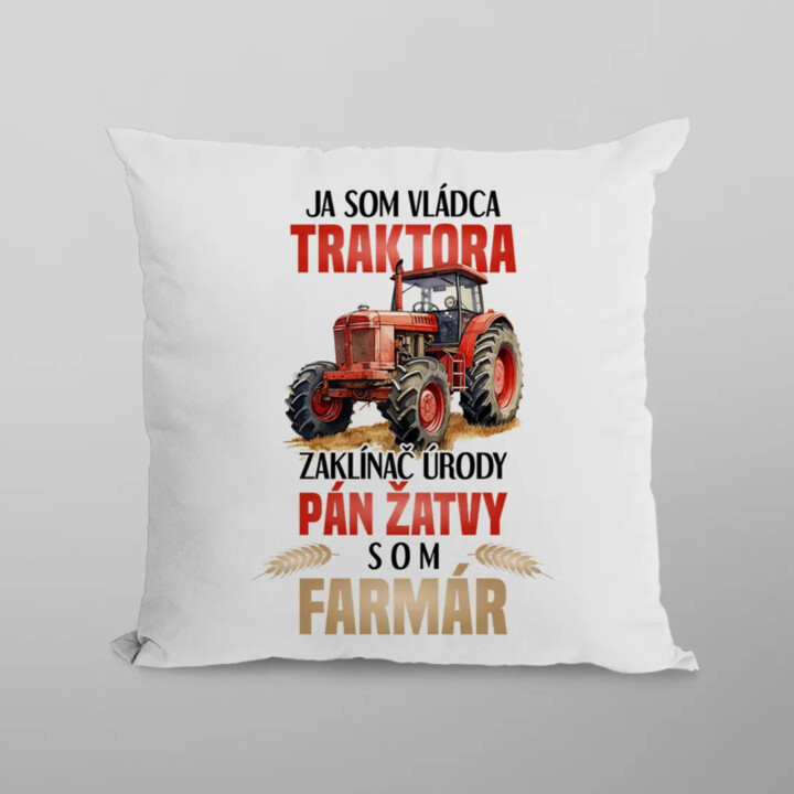 Ja som vládca traktora, zaklínač úrody- som farmár - vankúš s potlačou