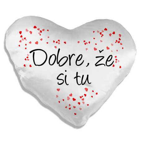Dobre, že si tu - srdcový vankúš s potlačou