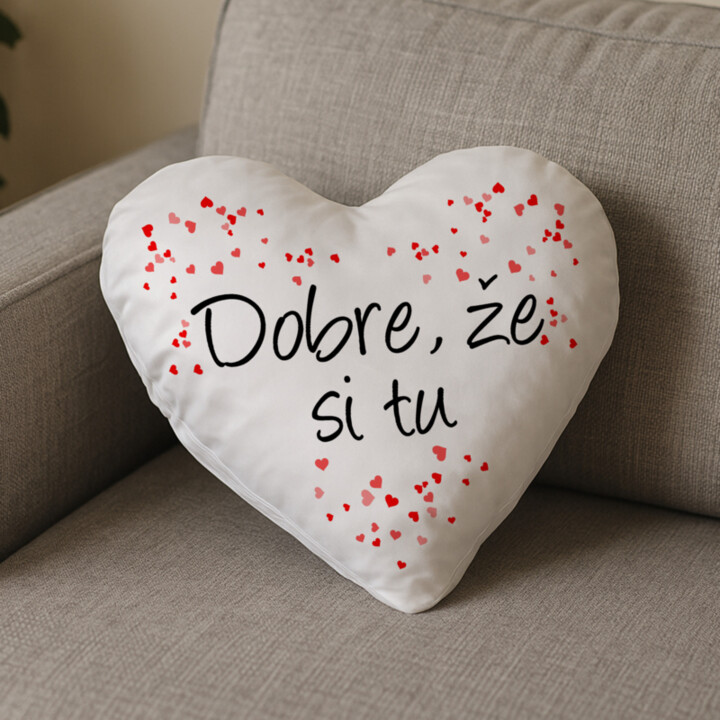 Dobre, že si tu - srdcový vankúš s potlačou