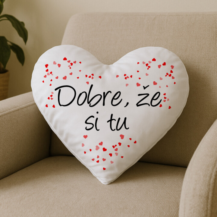 Dobre, že si tu - srdcový vankúš s potlačou
