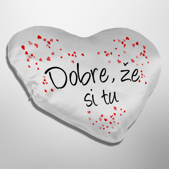 Dobre, že si tu - srdcový vankúš s potlačou
