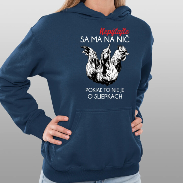 Nepýtajte sa ma na nič, pokiaľ to nie je o sliepkach  - dámska mikina s potlačou