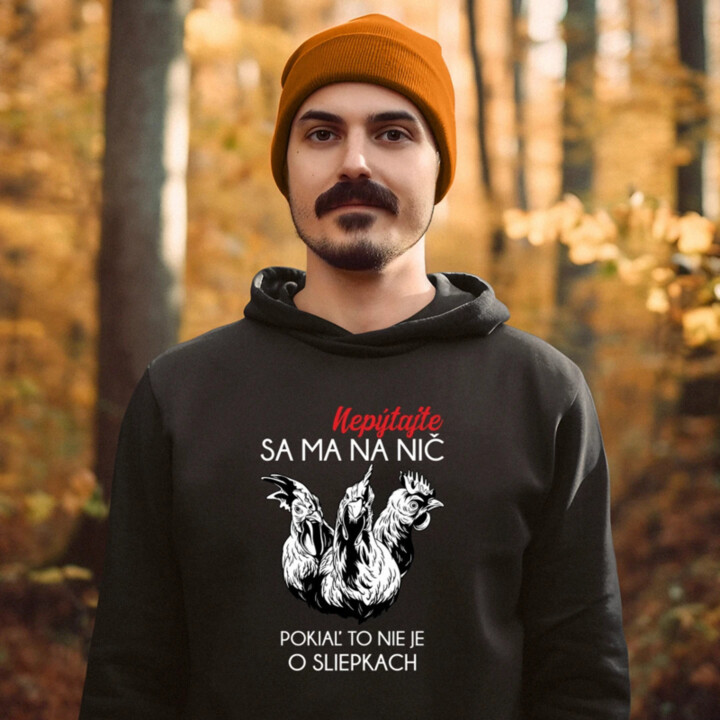 Nepýtajte sa ma na nič, pokiaľ to nie je o sliepkach  - pánska mikina s potlačou