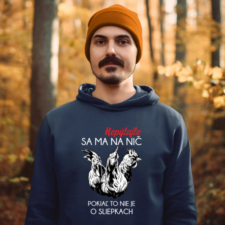 Nepýtajte sa ma na nič, pokiaľ to nie je o sliepkach  - pánska mikina s potlačou