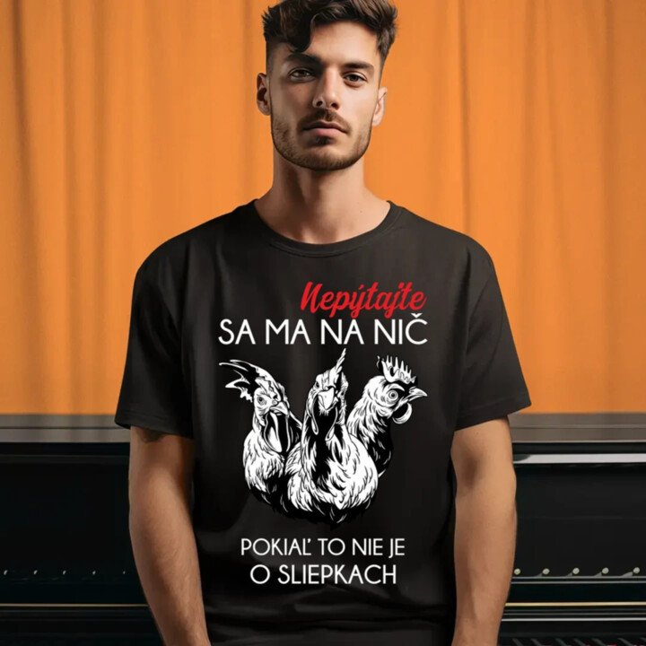 Nepýtajte sa ma na nič, pokiaľ to nie je o sliepkach - pánske tričko s potlačou