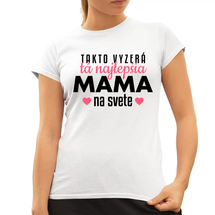 Takto vyzerá tá najlepšia mama na svete - dámske tričko s potlačou