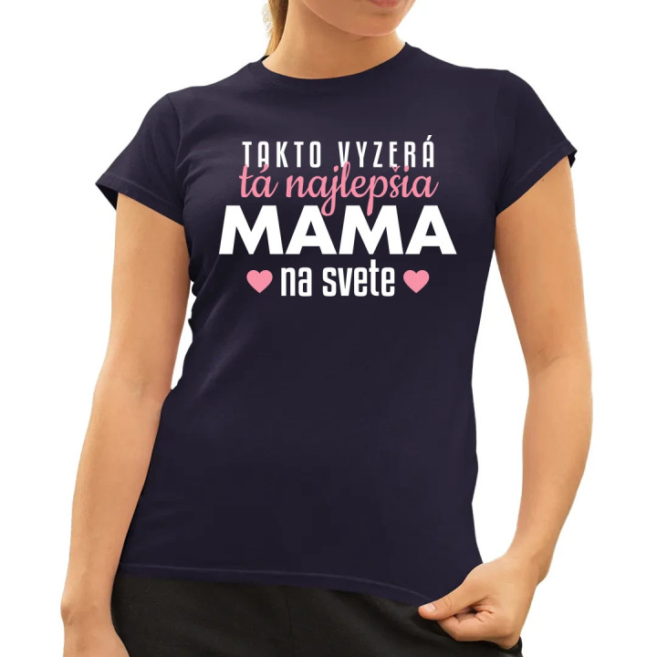 Takto vyzerá tá najlepšia mama na svete - dámske tričko s potlačou