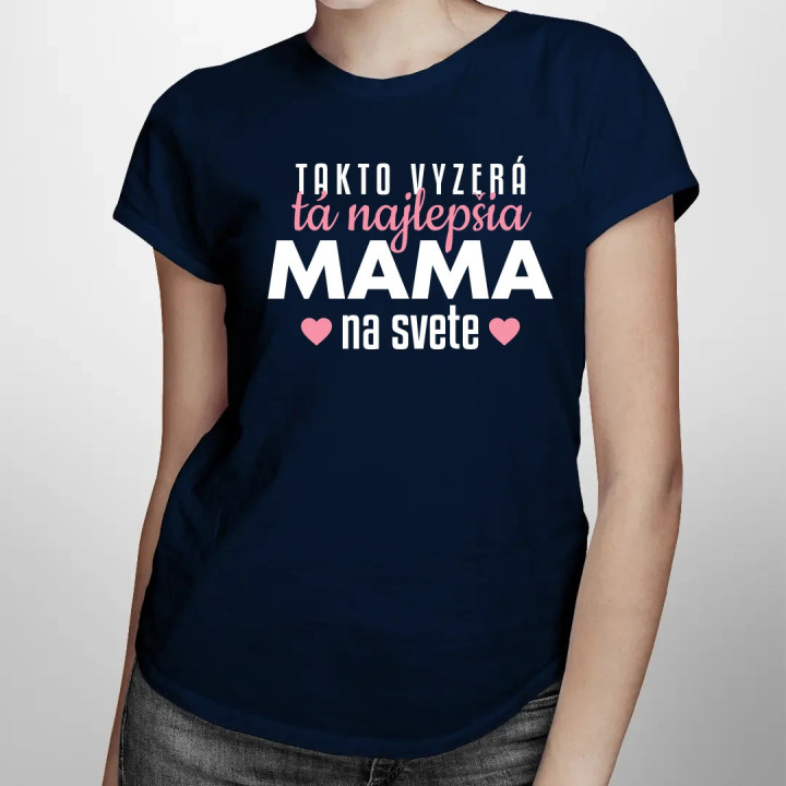Takto vyzerá tá najlepšia mama na svete - dámske tričko s potlačou