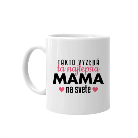Takto vyzerá tá najlepšia mama na svete - keramický hrnček s potlačou