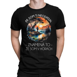 Ak som ti neodpísal, znamená to, že som v horách - pánske tričko s potlačou