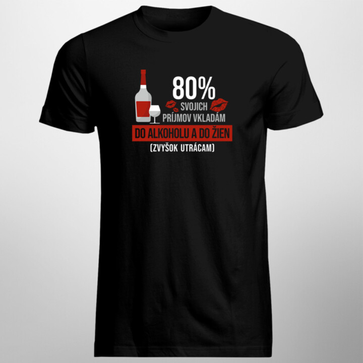 80% svojich príjmov vkladám do alkoholu - pánske tričko s potlačou