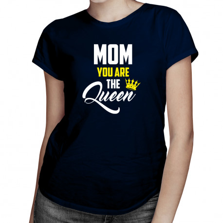 Mom you are the Queen - dámske tričko s potlačou