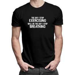 The day I stop exercising... - pánske tričko s potlačou