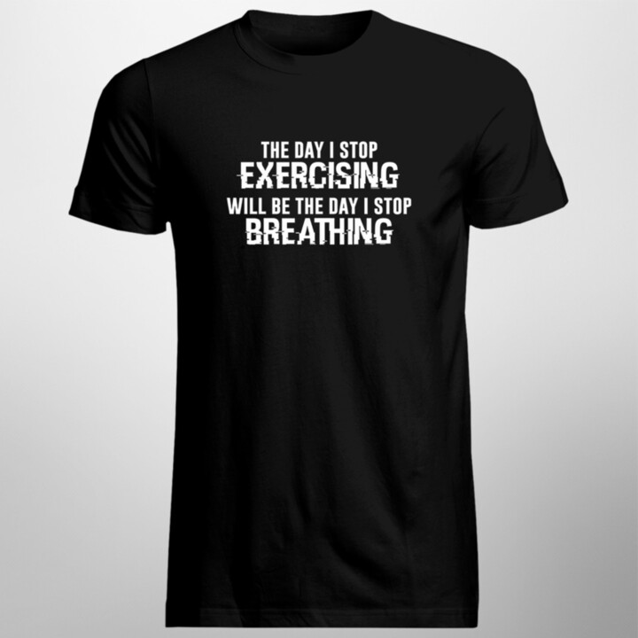 The day I stop exercising... - pánske tričko s potlačou