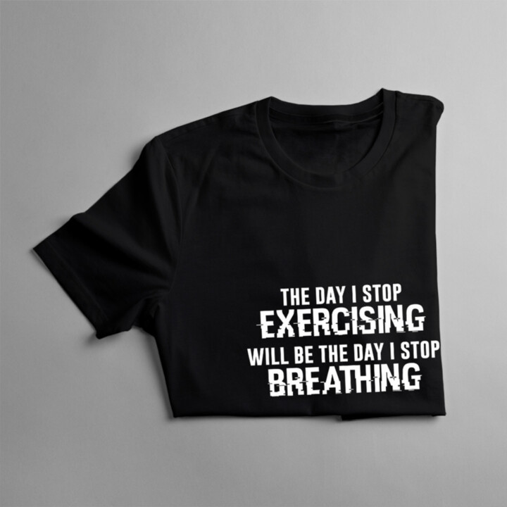 The day I stop exercising... - pánske tričko s potlačou