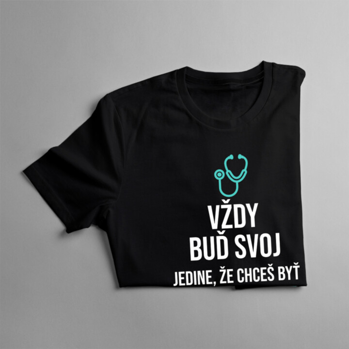 Vždy buď svoj, jedine, že chceš byť lekárom - pánske tričko s potlačou