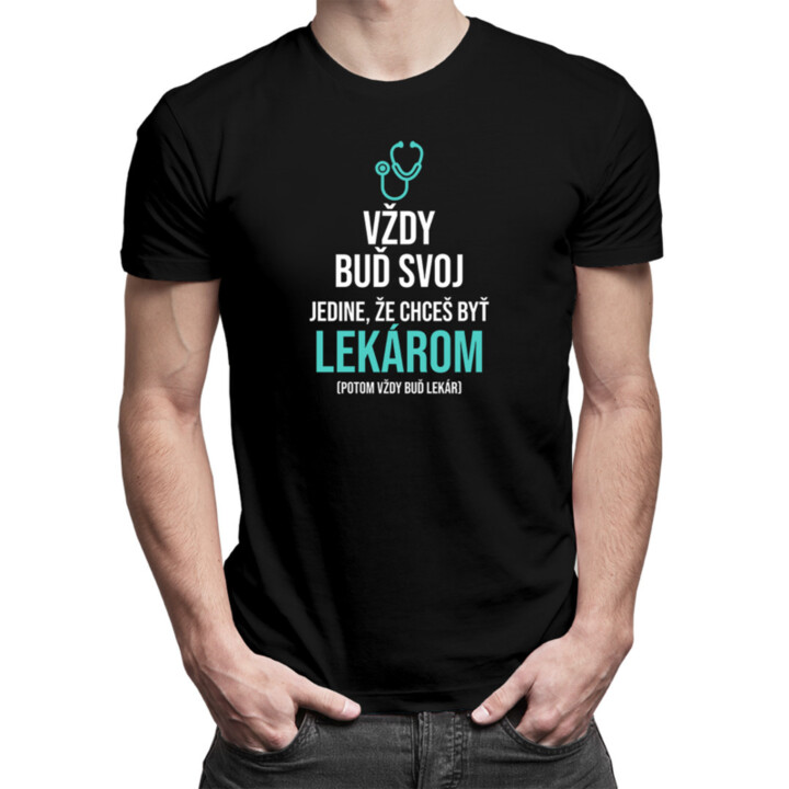 Vždy buď svoj, jedine, že chceš byť lekárom - pánske tričko s potlačou