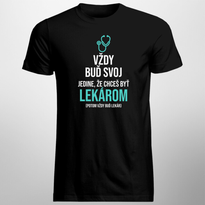 Vždy buď svoj, jedine, že chceš byť lekárom - pánske tričko s potlačou