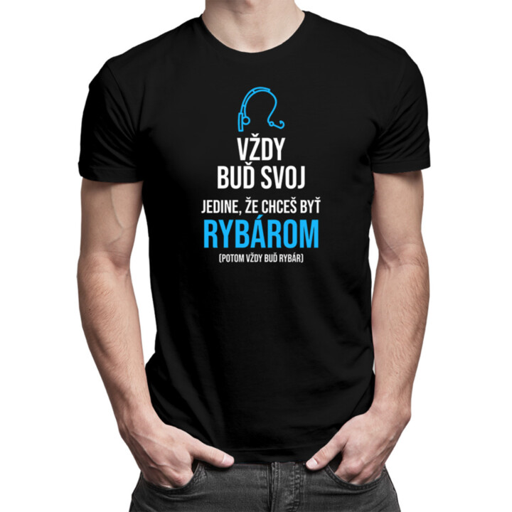 Vždy buď svoj - rybár - pánske tričko s potlačou