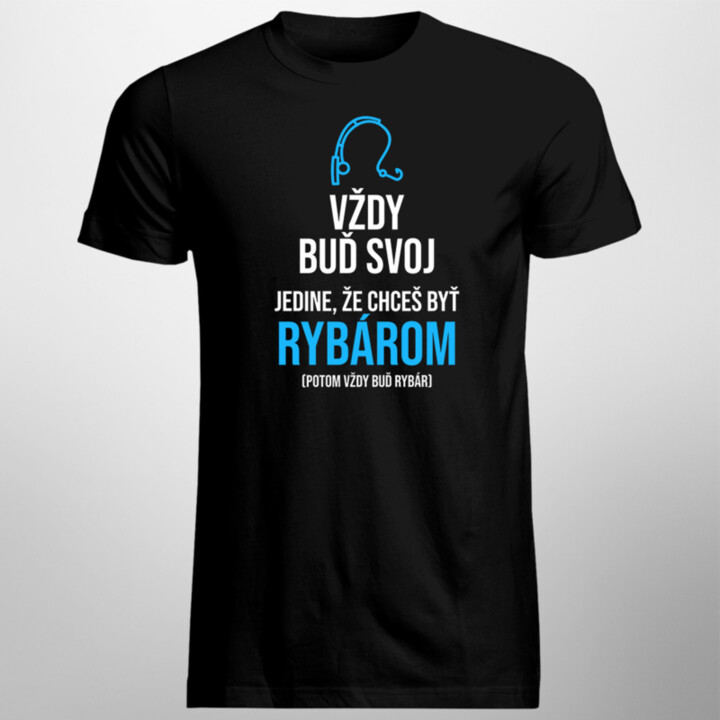 Vždy buď svoj - rybár - pánske tričko s potlačou