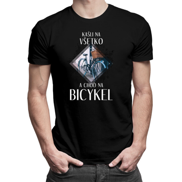 Kašli na všetko a choď na bicykel - Pánske  tričko s potlačou