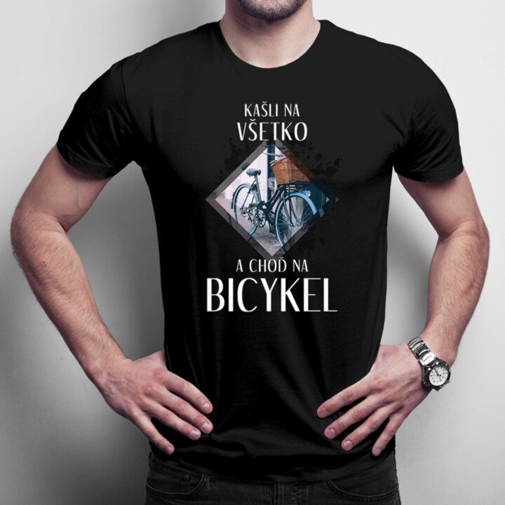 Kašli na všetko a choď na bicykel - Pánske  tričko s potlačou