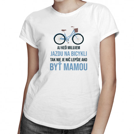 Aj keď milujem jazdu na bicykli - Dámske tričko s potlačou