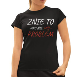 Znie to ako nie môj problém - dámske tričko s potlačou