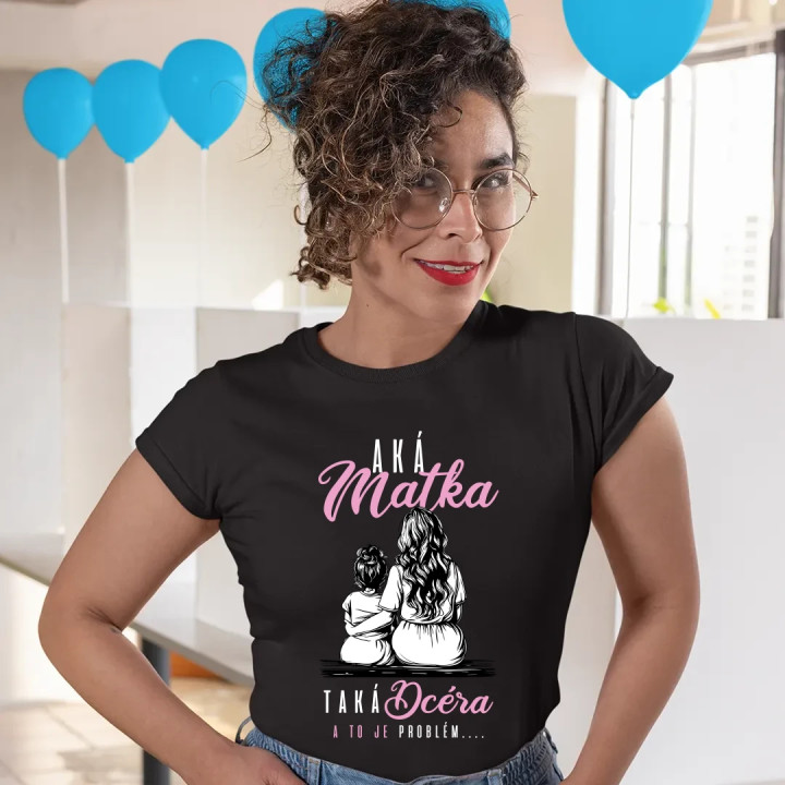 Aká matka, taká dcéra, a to je problém.... - dámske tričko s potlačou