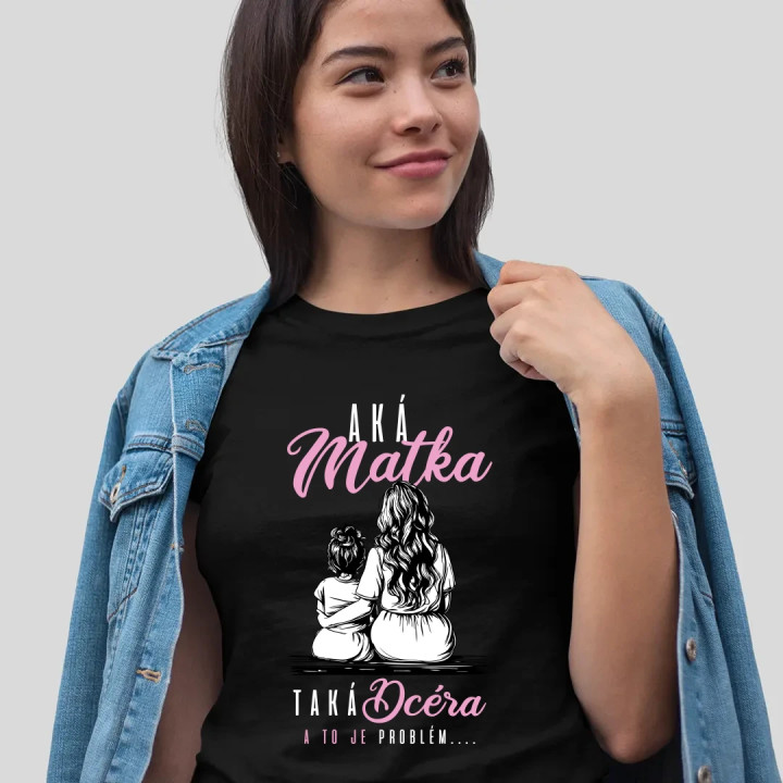 Aká matka, taká dcéra, a to je problém.... - dámske tričko s potlačou
