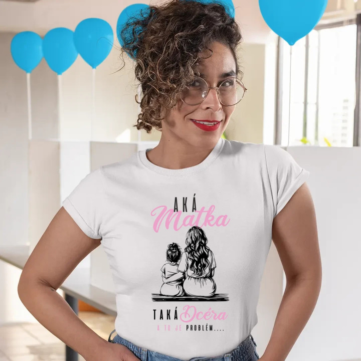 Aká matka, taká dcéra, a to je problém.... - dámske tričko s potlačou